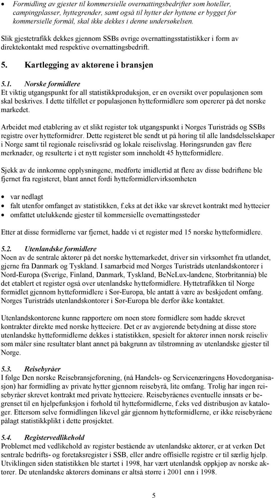 Norske formidlere Et viktig utgangspunkt for all statistikkproduksjon, er en oversikt over populasjonen som skal beskrives.