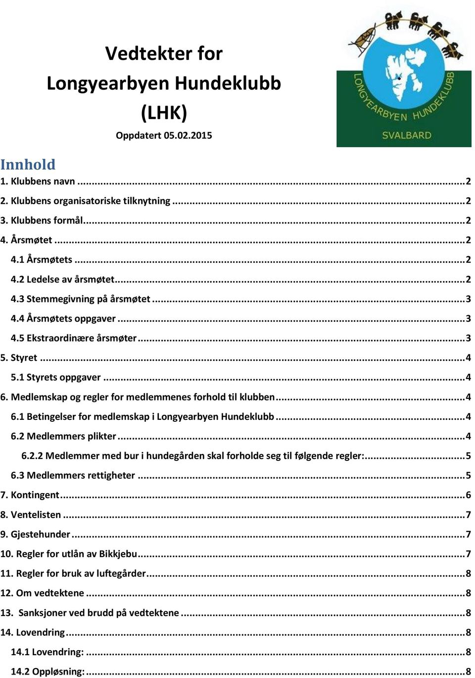 Medlemskap og regler for medlemmenes forhold til klubben... 4 6.1 Betingelser for medlemskap i Longyearbyen Hundeklubb... 4 6.2 