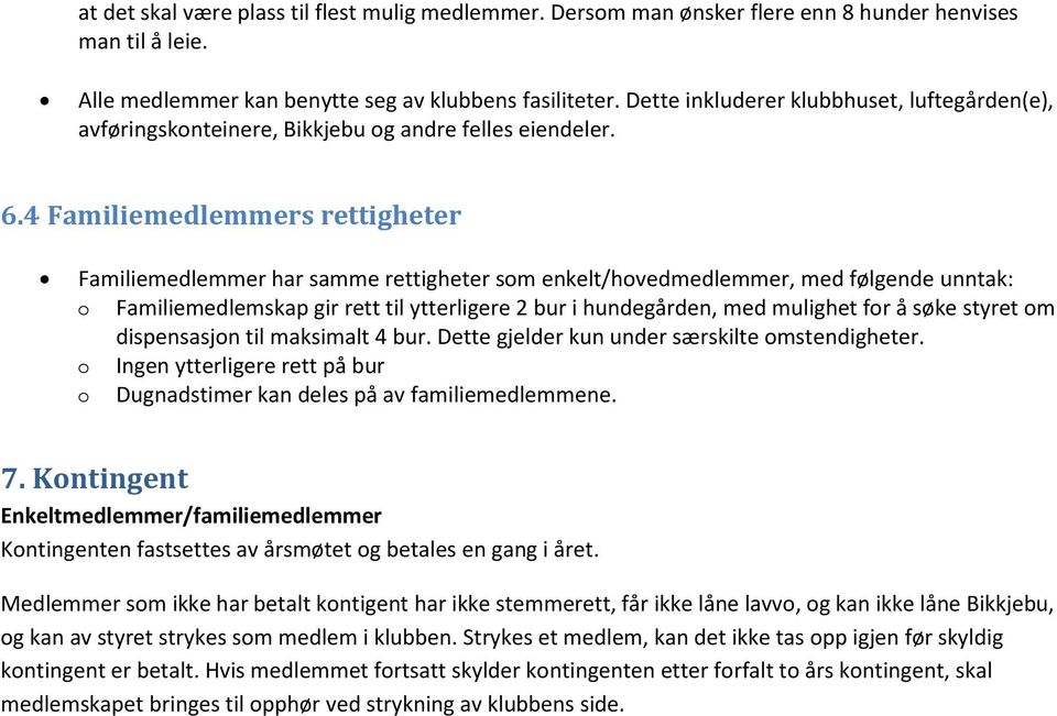 4 Familiemedlemmers rettigheter Familiemedlemmer har samme rettigheter som enkelt/hovedmedlemmer, med følgende unntak: o Familiemedlemskap gir rett til ytterligere 2 bur i hundegården, med mulighet