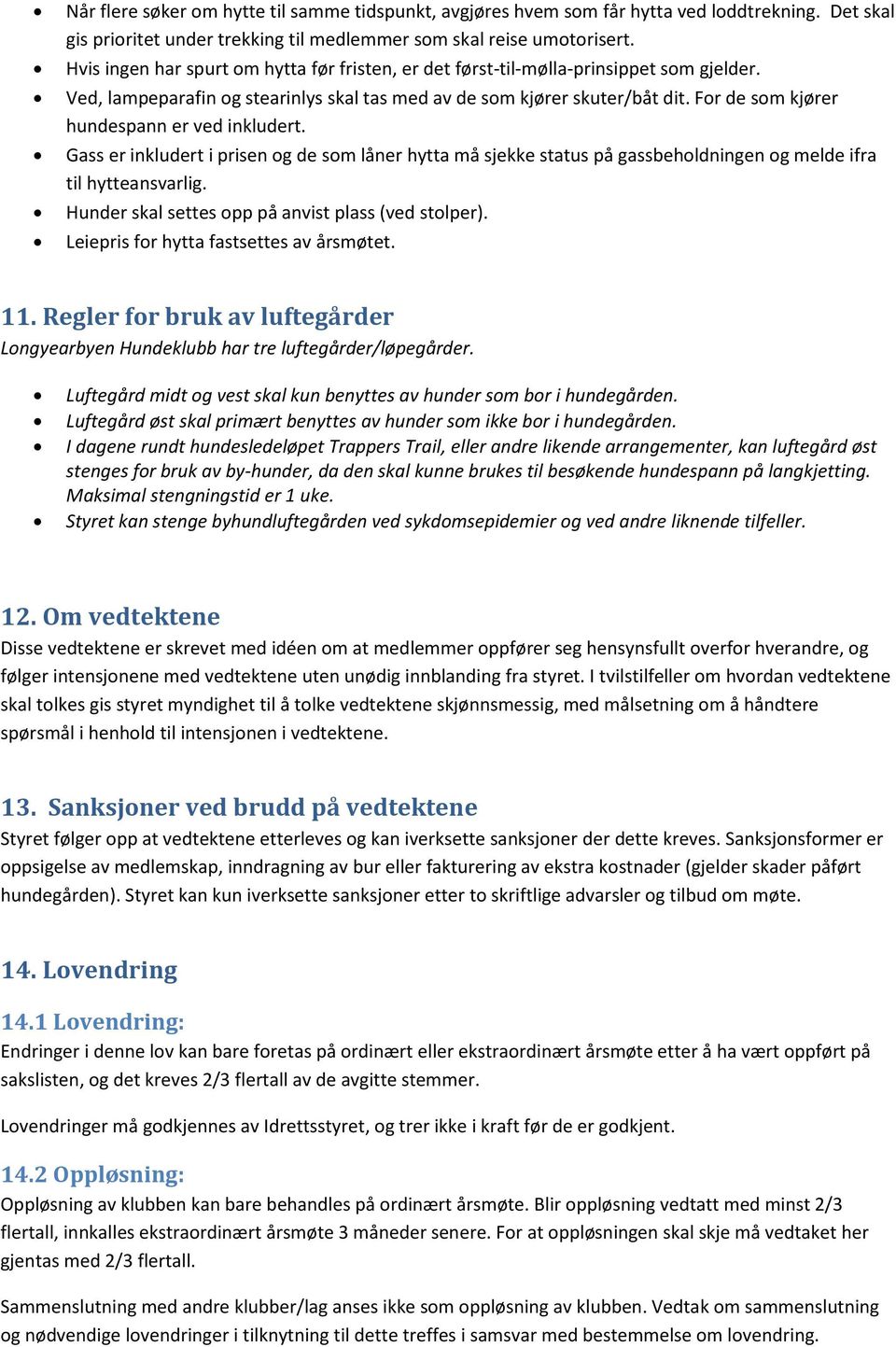 For de som kjører hundespann er ved inkludert. Gass er inkludert i prisen og de som låner hytta må sjekke status på gassbeholdningen og melde ifra til hytteansvarlig.