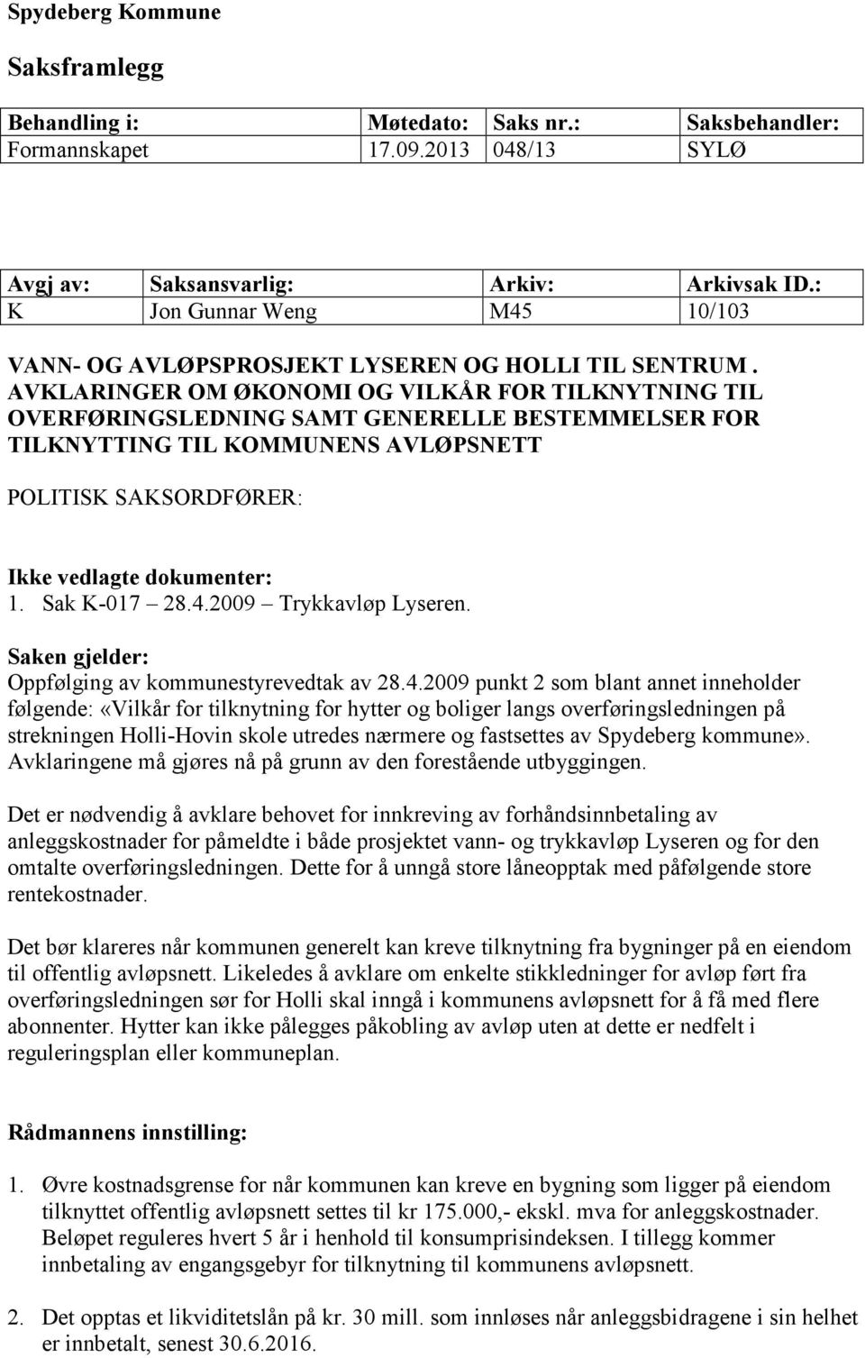 AVKLARINGER OM ØKONOMI OG VILKÅR FOR TILKNYTNING TIL OVERFØRINGSLEDNING SAMT GENERELLE BESTEMMELSER FOR TILKNYTTING TIL KOMMUNENS AVLØPSNETT POLITISK SAKSORDFØRER: Ikke vedlagte dokumenter: 1.