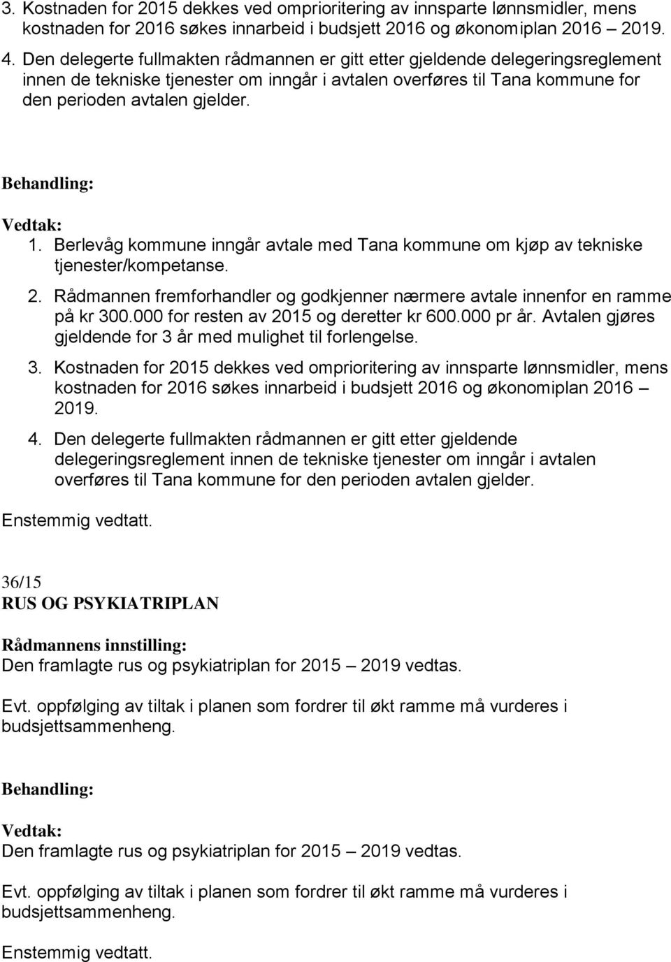 Behandling: 1. Berlevåg kommune inngår avtale med Tana kommune om kjøp av tekniske tjenester/kompetanse. 2. Rådmannen fremforhandler og godkjenner nærmere avtale innenfor en ramme på kr 300.