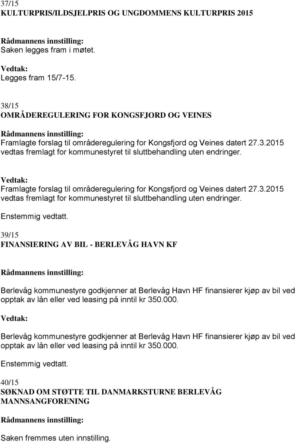 Framlagte forslag til områderegulering for Kongsfjord og Veines datert 27.3.2015 vedtas fremlagt for kommunestyret til sluttbehandling uten endringer.