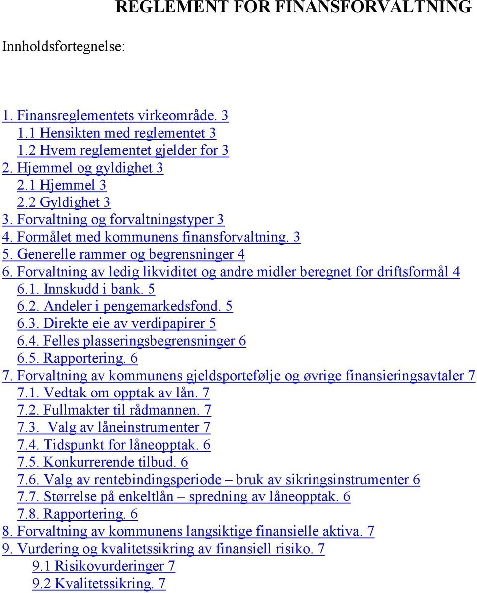 Forvaltning av ledig likviditet og andre midler beregnet for driftsformål 4 6.1. Innskudd i bank. 5 6.2. Andeler i pengemarkedsfond. 5 6.3. Direkte eie av verdipapirer 5 6.4. Felles plasseringsbegrensninger 6 6.