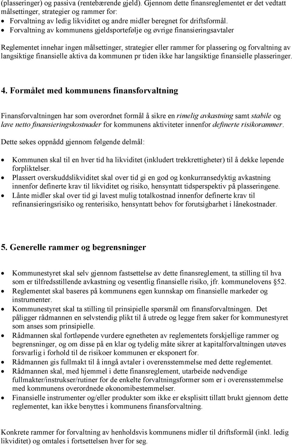 Forvaltning av kommunens gjeldsportefølje og øvrige finansieringsavtaler Reglementet innehar ingen målsettinger, strategier eller rammer for plassering og forvaltning av langsiktige finansielle