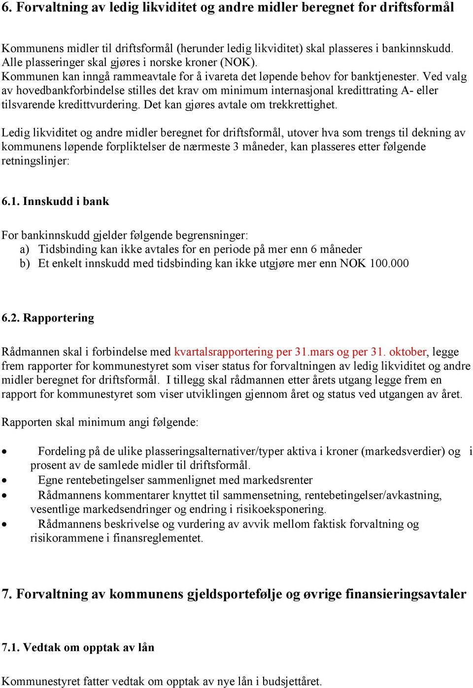 Ved valg av hovedbankforbindelse stilles det krav om minimum internasjonal kredittrating A- eller tilsvarende kredittvurdering. Det kan gjøres avtale om trekkrettighet.