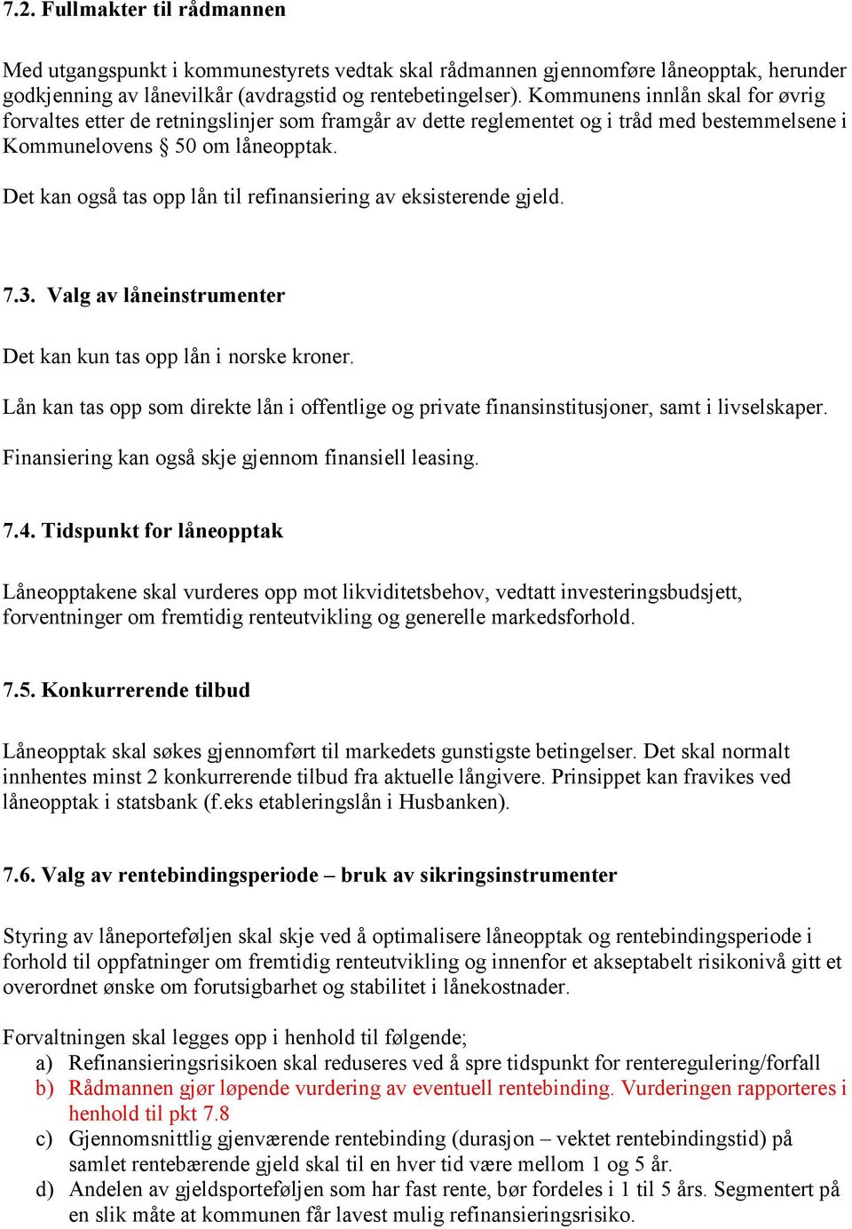 Det kan også tas opp lån til refinansiering av eksisterende gjeld. 7.3. Valg av låneinstrumenter Det kan kun tas opp lån i norske kroner.