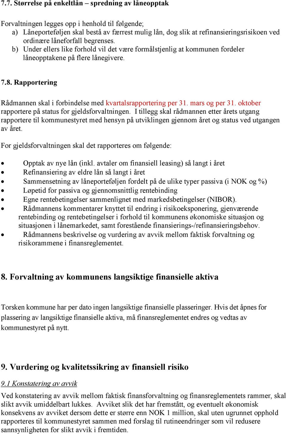 Rapportering Rådmannen skal i forbindelse med kvartalsrapportering per 31. mars og per 31. oktober rapportere på status for gjeldsforvaltningen.