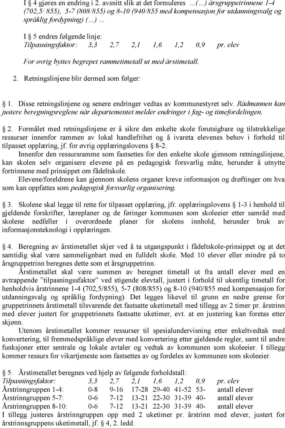 Tilpasningsfaktor: 3,3 2,7 2,1 1,6 1,2 0,9 pr. elev For øvrig byttes begrepet rammetimetall ut med årstimetall. 2. Retningslinjene blir dermed som følger: 1.