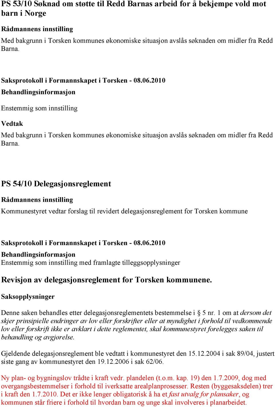 PS 54/10 Delegasjonsreglement Kommunestyret vedtar forslag til revidert delegasjonsreglement for Torsken kommune Enstemmig som innstilling med framlagte tilleggsopplysninger Revisjon av