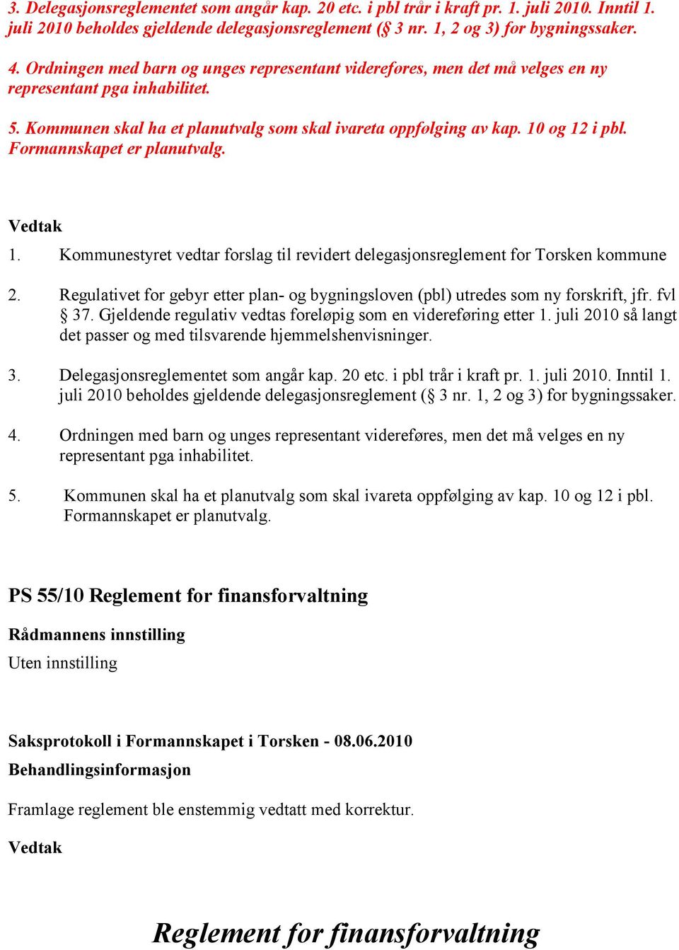 Formannskapet er planutvalg. 1. Kommunestyret vedtar forslag til revidert delegasjonsreglement for Torsken kommune 2.