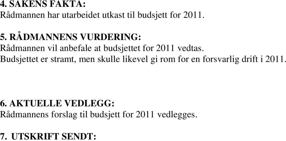 Budsjettet er stramt, men skulle likevel gi rom for en forsvarlig drift i 2011.