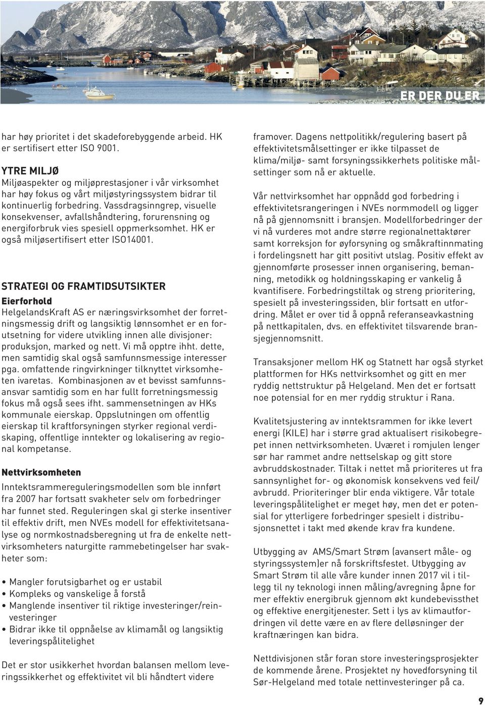 Vassdragsinngrep, visuelle konsekvenser, avfallshåndtering, forurensning og energiforbruk vies spesiell oppmerksomhet. HK er også miljøsertifisert etter ISO14001.