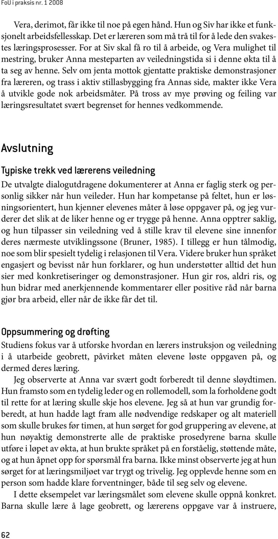 Selv om jenta mottok gjentatte praktiske demonstrasjoner fra læreren, og trass i aktiv stillasbygging fra Annas side, makter ikke Vera å utvikle gode nok arbeidsmåter.