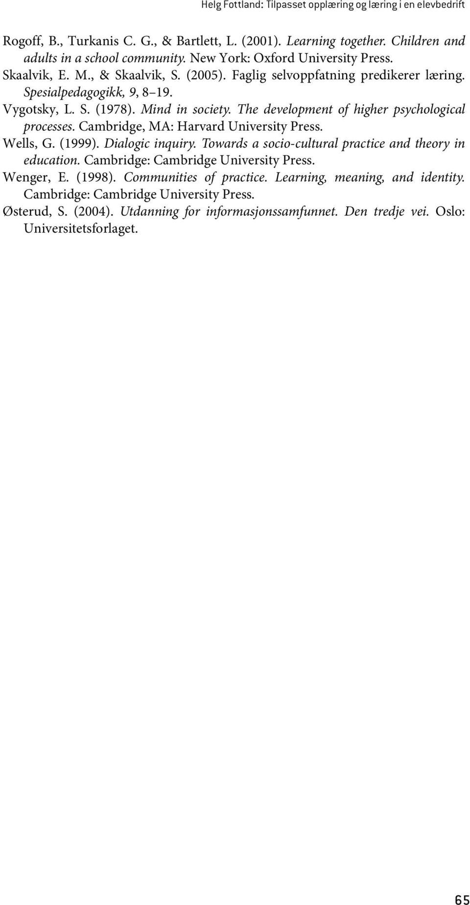 The development of higher psychological processes. Cambridge, MA: Harvard University Press. Wells, G. (1999). Dialogic inquiry. Towards a socio-cultural practice and theory in education.