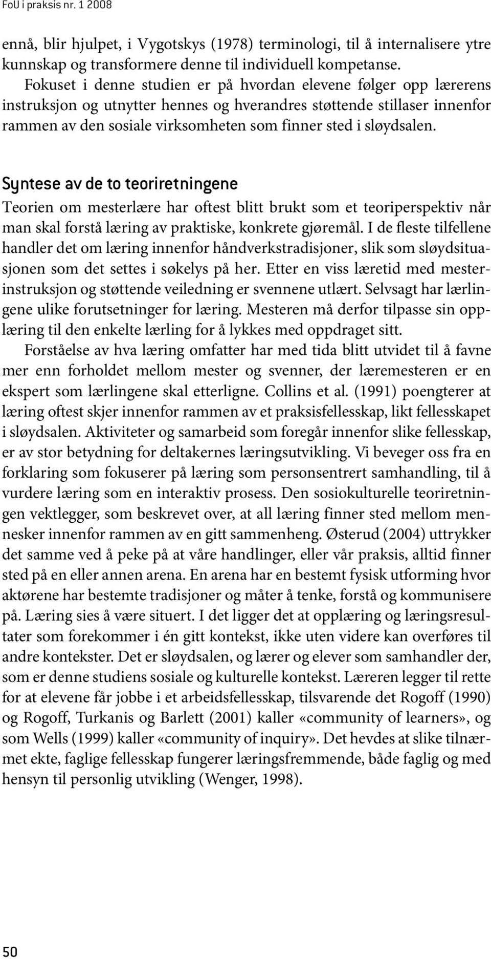 sløydsalen. Syntese av de to teoriretningene Teorien om mesterlære har oftest blitt brukt som et teoriperspektiv når man skal forstå læring av praktiske, konkrete gjøremål.