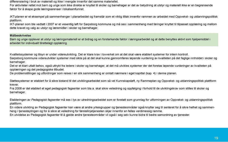 lokalsamfunnet. IKT-planen er et eksempel på sammenhenger i planarbeidet og framstår som et viktig tiltak innenfor rammen av arbeidet med Oppvekst- og utdanningspolitisk plattform.