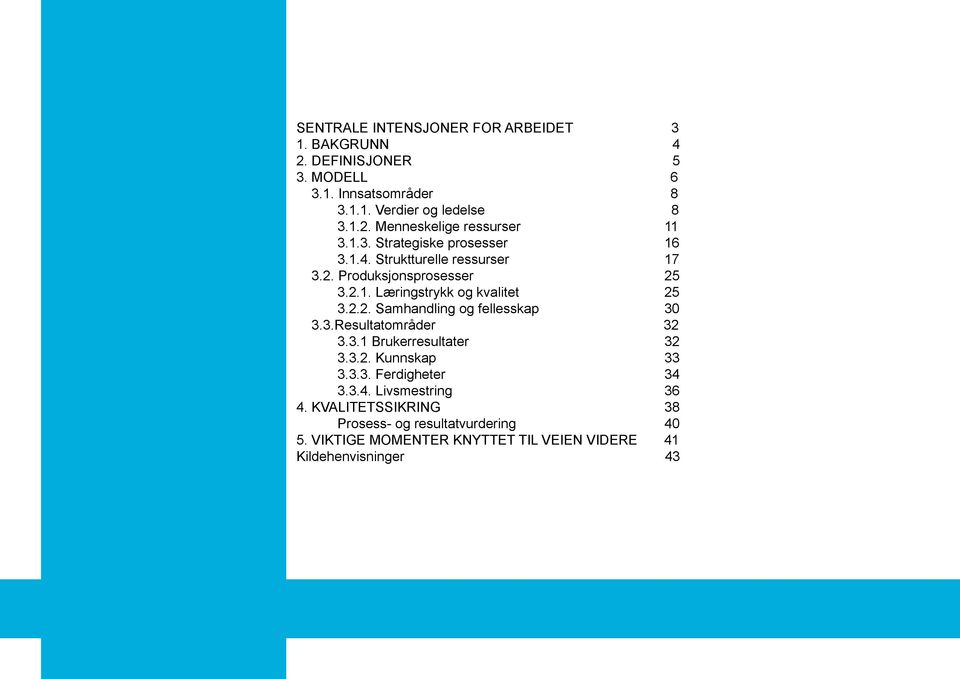 3.Resultatområder 32 3.3.1 Brukerresultater 32 3.3.2. Kunnskap 33 3.3.3. Ferdigheter 34 3.3.4. Livsmestring 36 4.