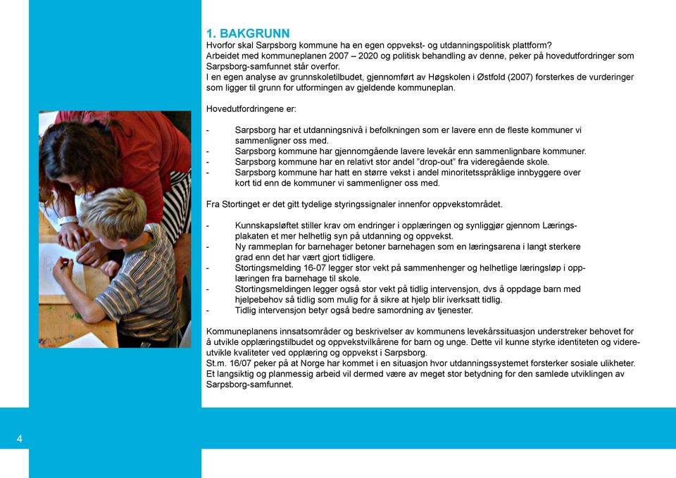 I en egen analyse av grunnskoletilbudet, gjennomført av Høgskolen i Østfold (2007) forsterkes de vurderinger som ligger til grunn for utformingen av gjeldende kommuneplan.