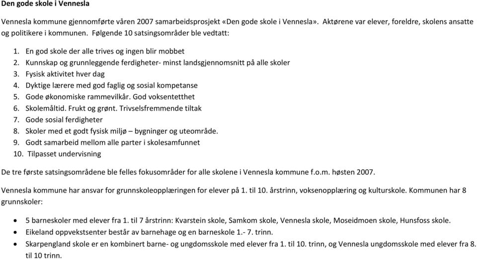 Fysisk aktivitet hver dag 4. Dyktige lærere med god faglig og sosial kompetanse 5. Gode økonomiske rammevilkår. God voksentetthet 6. Skolemåltid. Frukt og grønt. Trivselsfremmende tiltak 7.