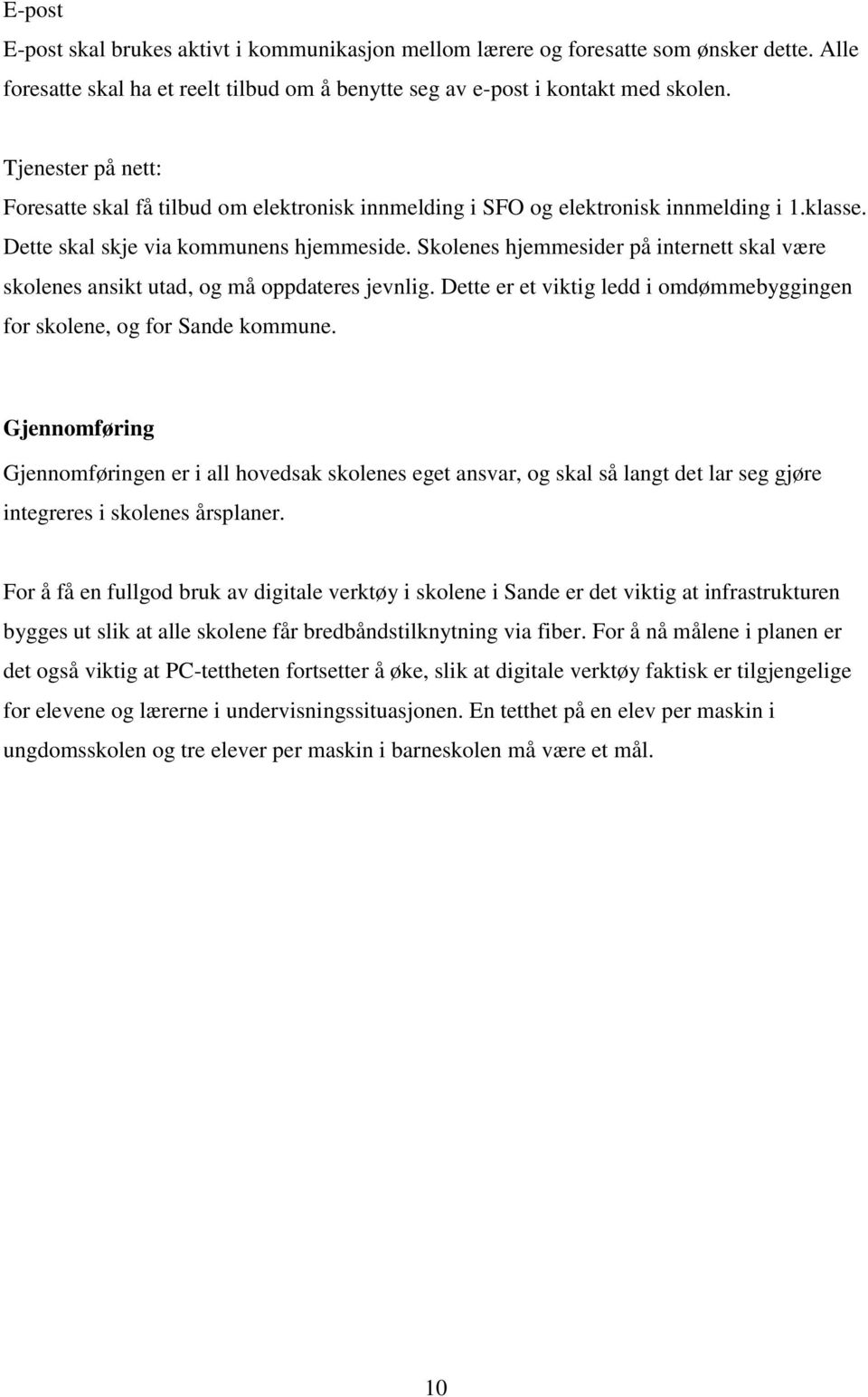 Skolenes hjemmesider på internett skal være skolenes ansikt utad, og må oppdateres jevnlig. Dette er et viktig ledd i omdømmebyggingen for skolene, og for Sande kommune.