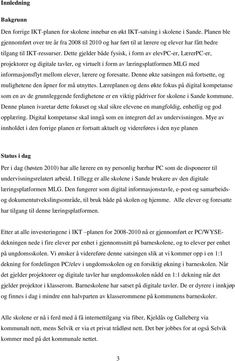 Dette gjelder både fysisk, i form av elevpc-er, LærerPC-er, projektorer og digitale tavler, og virtuelt i form av læringsplatformen MLG med informasjonsflyt mellom elever, lærere og foresatte.