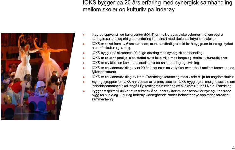 IOKS bygger på aktørenes 20-årige erfaring med synergisk samhandling. IOKS er et læringsmiljø lojalt støttet av et lokalmiljø med lange og sterke kulturtradisjoner.