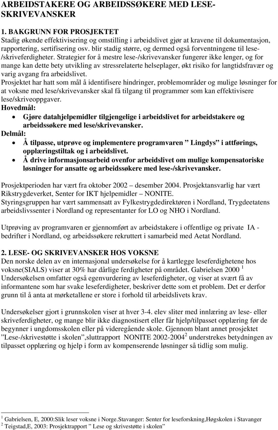 blir stadig større, og dermed også forventningene til lese- /skriveferdigheter.