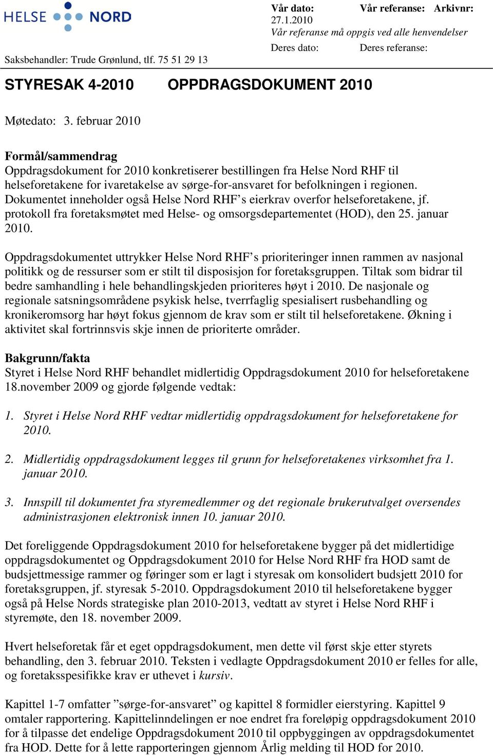 Dokumentet inneholder også Helse Nord RHF s eierkrav overfor helseforetakene, jf. protokoll fra foretaksmøtet med Helse- og omsorgsdepartementet (HOD), den 25. januar 2010.