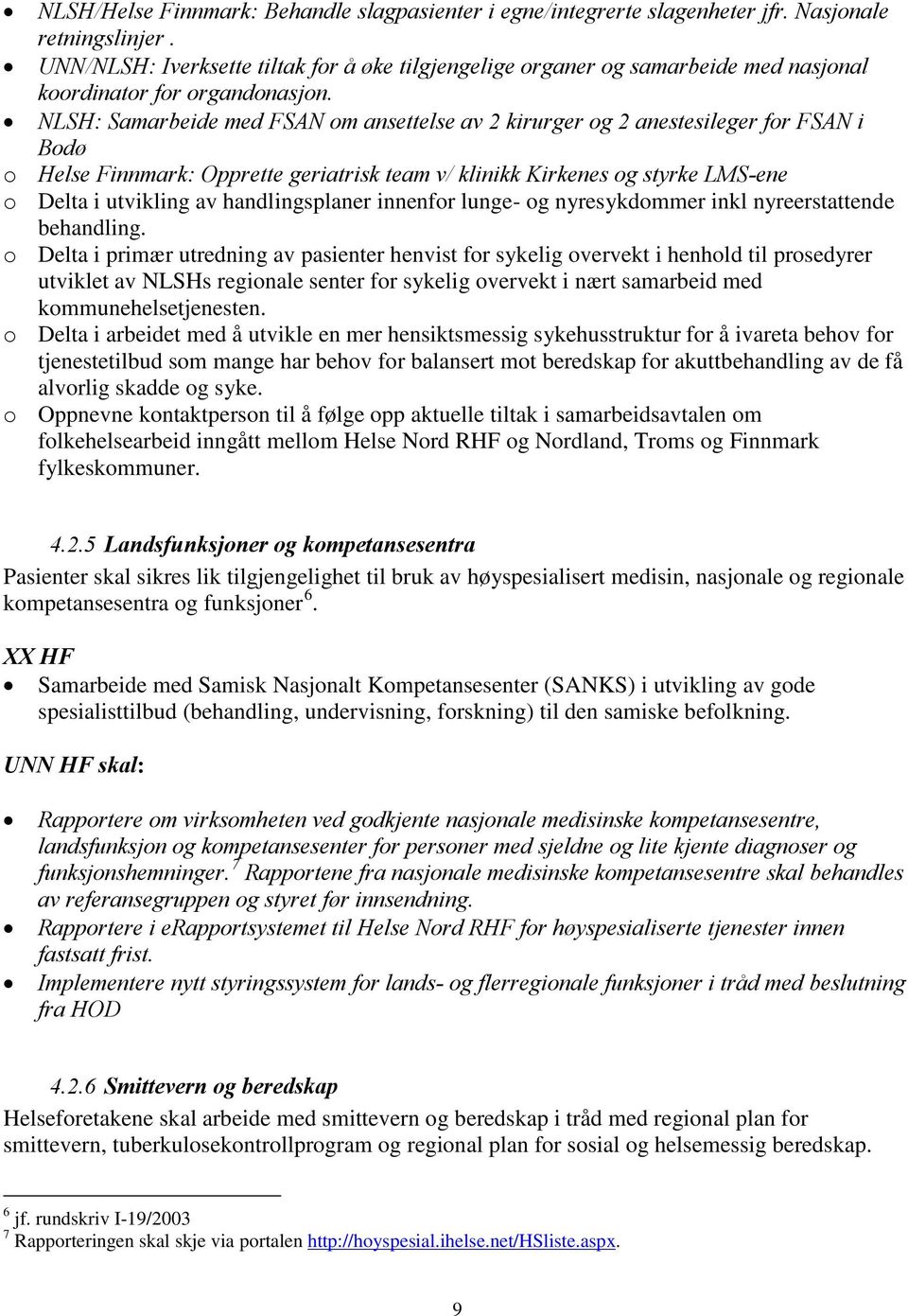 NLSH: Samarbeide med FSAN om ansettelse av 2 kirurger og 2 anestesileger for FSAN i Bodø o Helse Finnmark: Opprette geriatrisk team v/ klinikk Kirkenes og styrke LMS-ene o Delta i utvikling av