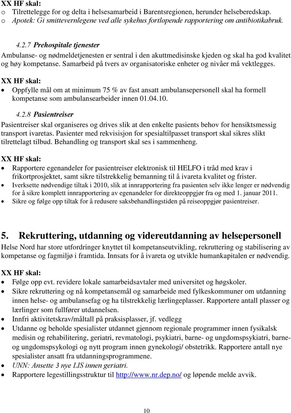 Samarbeid på tvers av organisatoriske enheter og nivåer må vektlegges. Oppfylle mål om at minimum 75 % av fast ansatt ambulansepersonell skal ha formell kompetanse som ambulansearbeider innen 01.04.