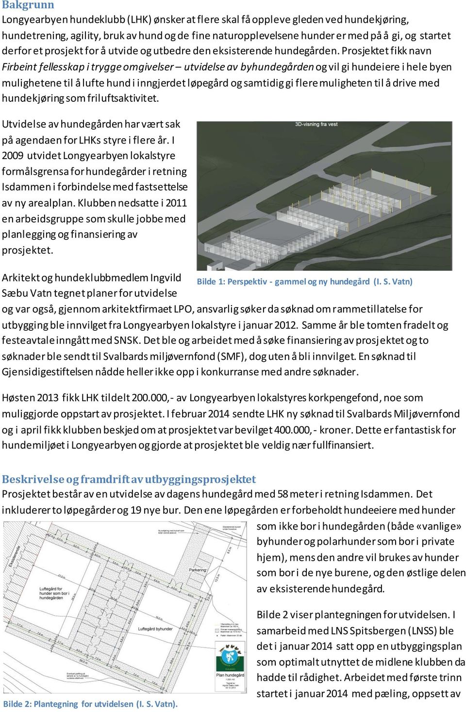 Prosjektet fikk navn Firbeint fellesskap i trygge omgivelser utvidelse av byhundegården og vil gi hundeiere i hele byen mulighetene til å lufte hund i inngjerdet løpegård og samtidig gi flere