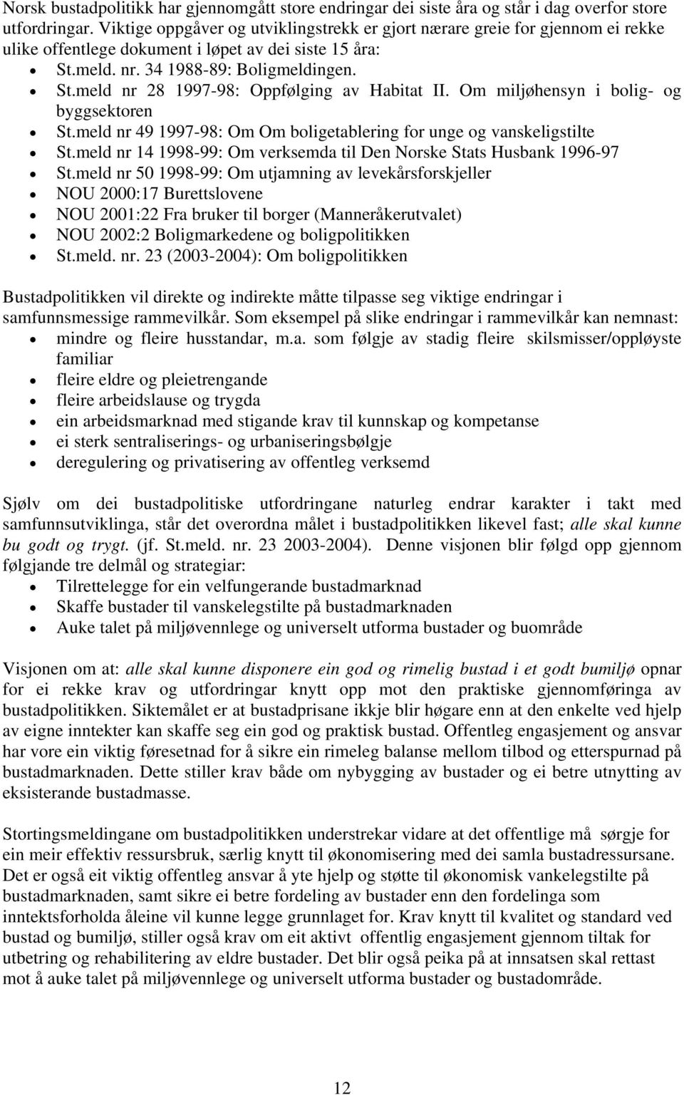 Om miljøhensyn i bolig- og byggsektoren St.meld nr 49 1997-98: Om Om boligetablering for unge og vanskeligstilte St.meld nr 14 1998-99: Om verksemda til Den Norske Stats Husbank 1996-97 St.