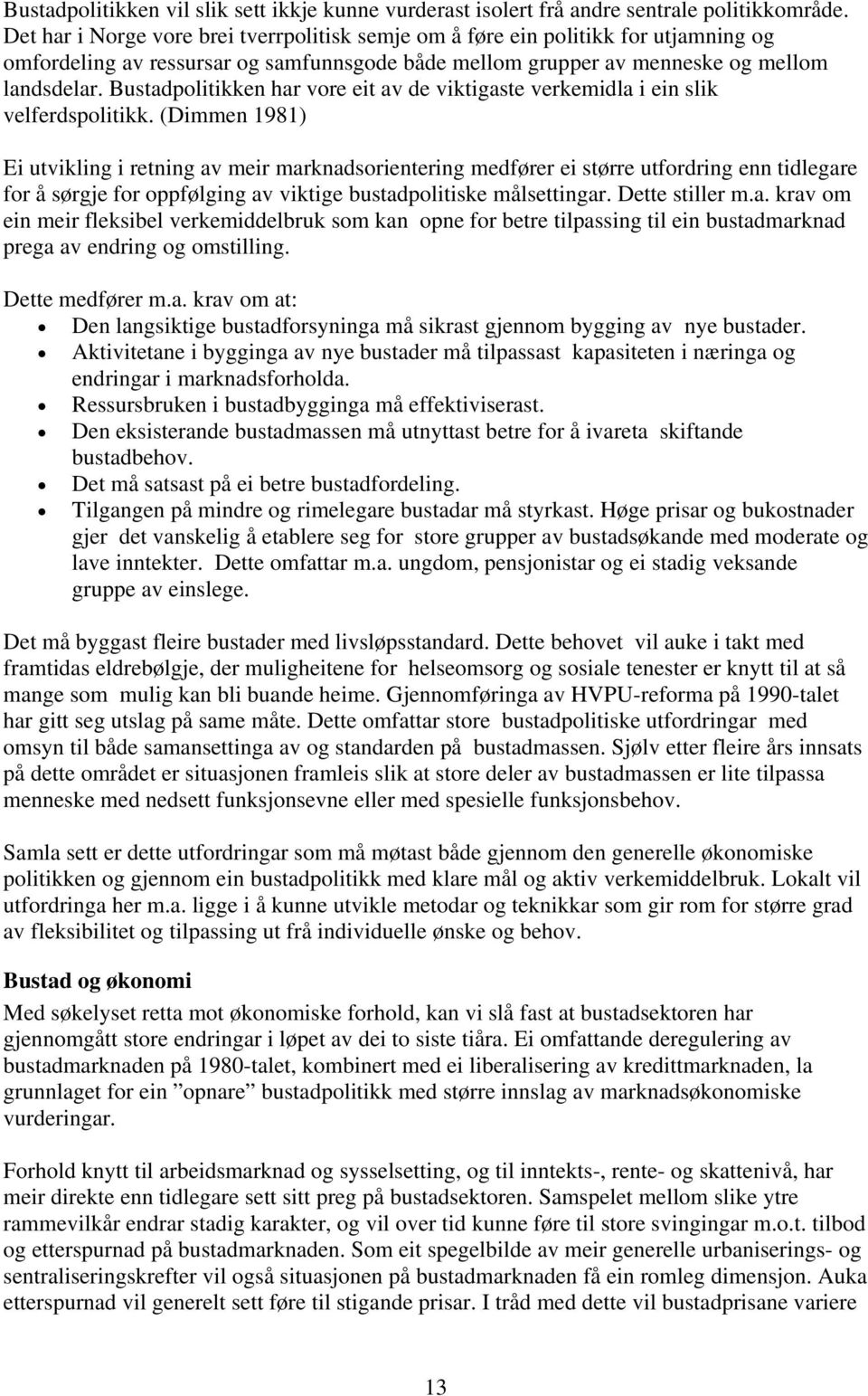 Bustadpolitikken har vore eit av de viktigaste verkemidla i ein slik velferdspolitikk.