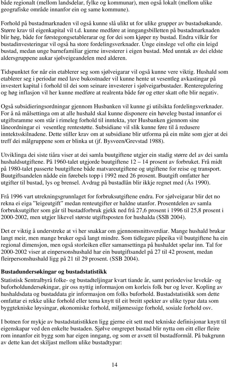 Endra vilkår for bustadinvesteringar vil også ha store fordelingsverknader. Unge einslege vel ofte ein leigd bustad, medan unge barnefamiliar gjerne investerer i eigen bustad.