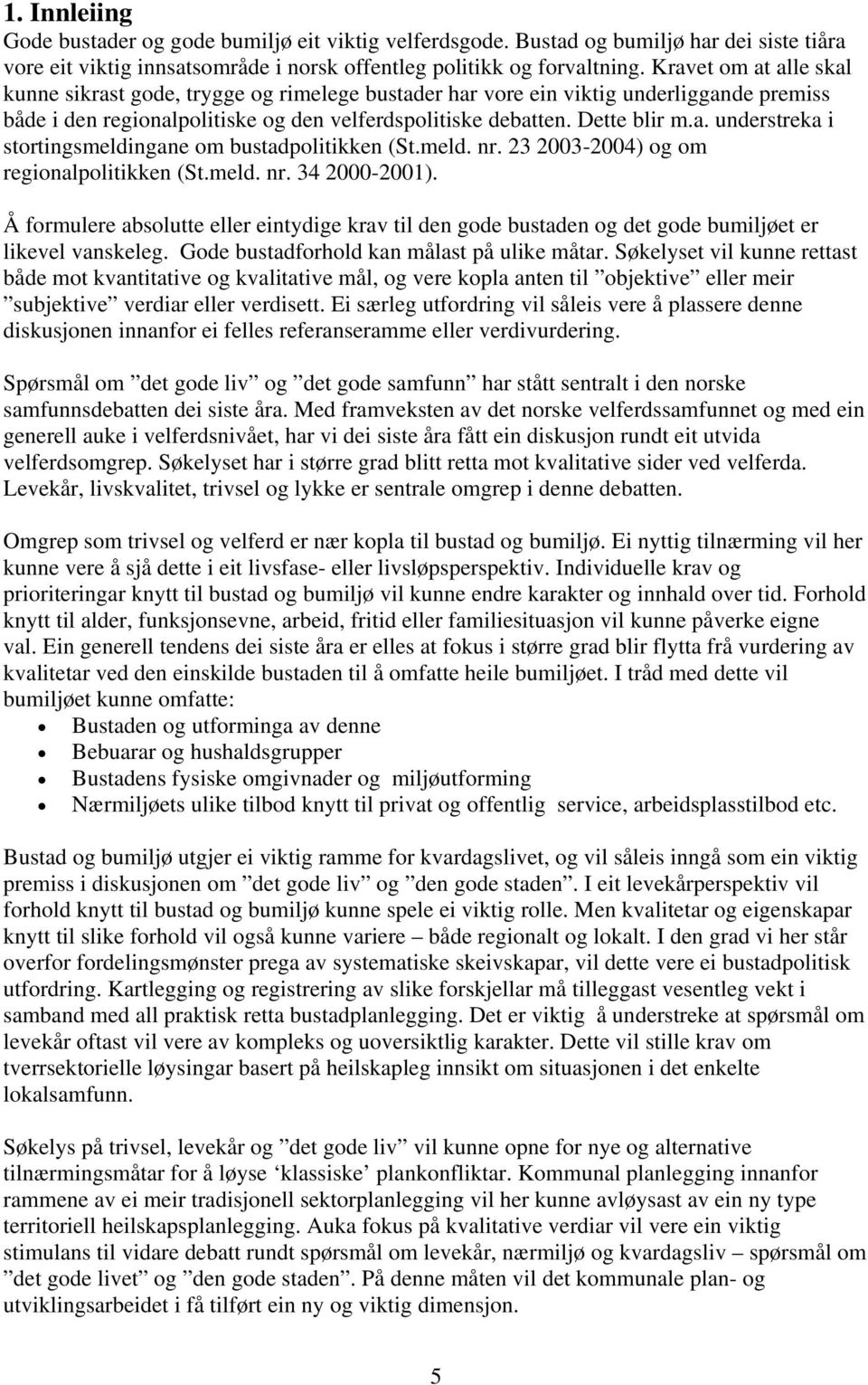 meld. nr. 23 2003-2004) og om regionalpolitikken (St.meld. nr. 34 2000-2001). Å formulere absolutte eller eintydige krav til den gode bustaden og det gode bumiljøet er likevel vanskeleg.