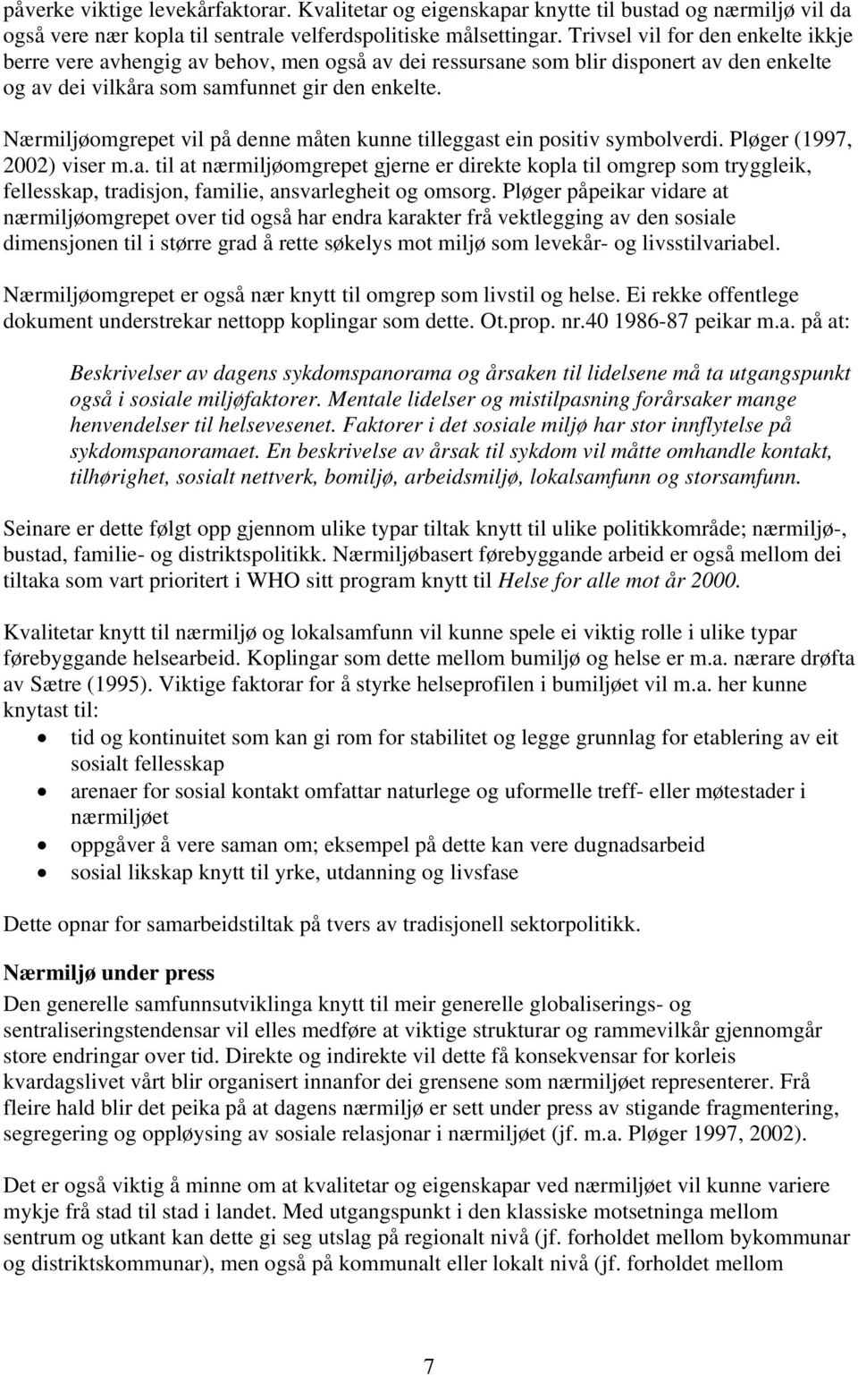 Nærmiljøomgrepet vil på denne måten kunne tilleggast ein positiv symbolverdi. Pløger (1997, 2002) viser m.a. til at nærmiljøomgrepet gjerne er direkte kopla til omgrep som tryggleik, fellesskap, tradisjon, familie, ansvarlegheit og omsorg.