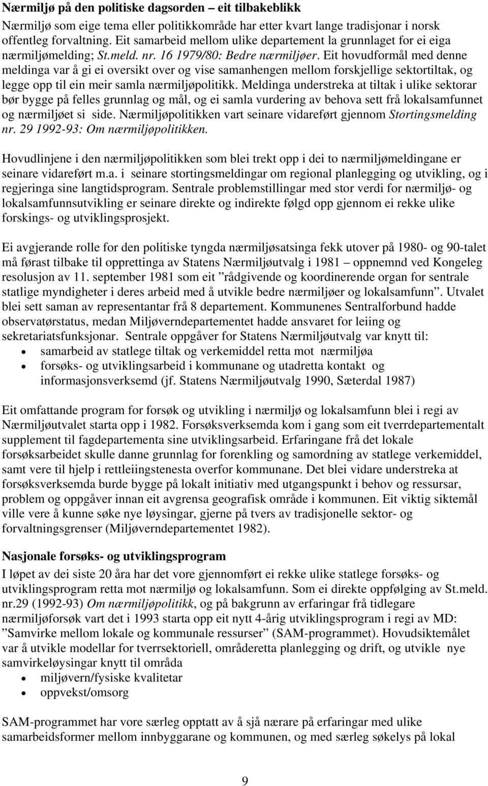 Eit hovudformål med denne meldinga var å gi ei oversikt over og vise samanhengen mellom forskjellige sektortiltak, og legge opp til ein meir samla nærmiljøpolitikk.