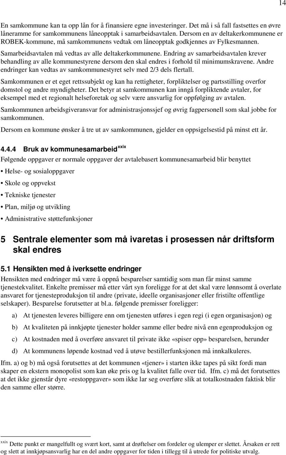 Endring av samarbeidsavtalen krever behandling av alle kommunestyrene dersom den skal endres i forhold til minimumskravene. Andre endringer kan vedtas av samkommunestyret selv med 2/3 dels flertall.