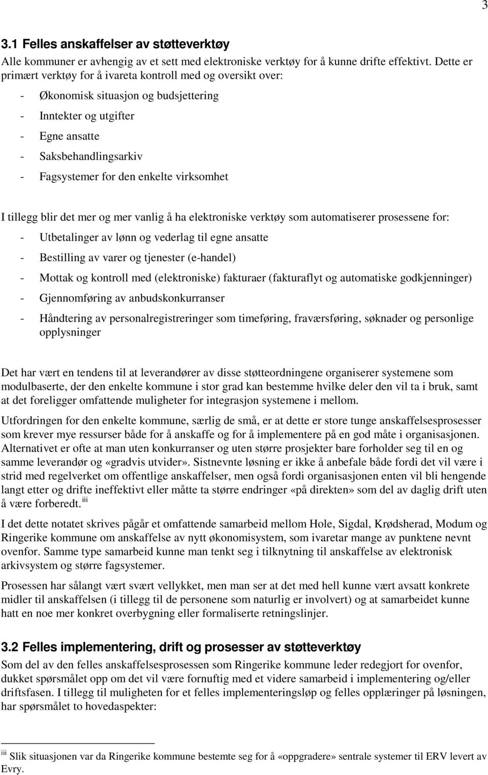 enkelte virksomhet I tillegg blir det mer og mer vanlig å ha elektroniske verktøy som automatiserer prosessene for: - Utbetalinger av lønn og vederlag til egne ansatte - Bestilling av varer og