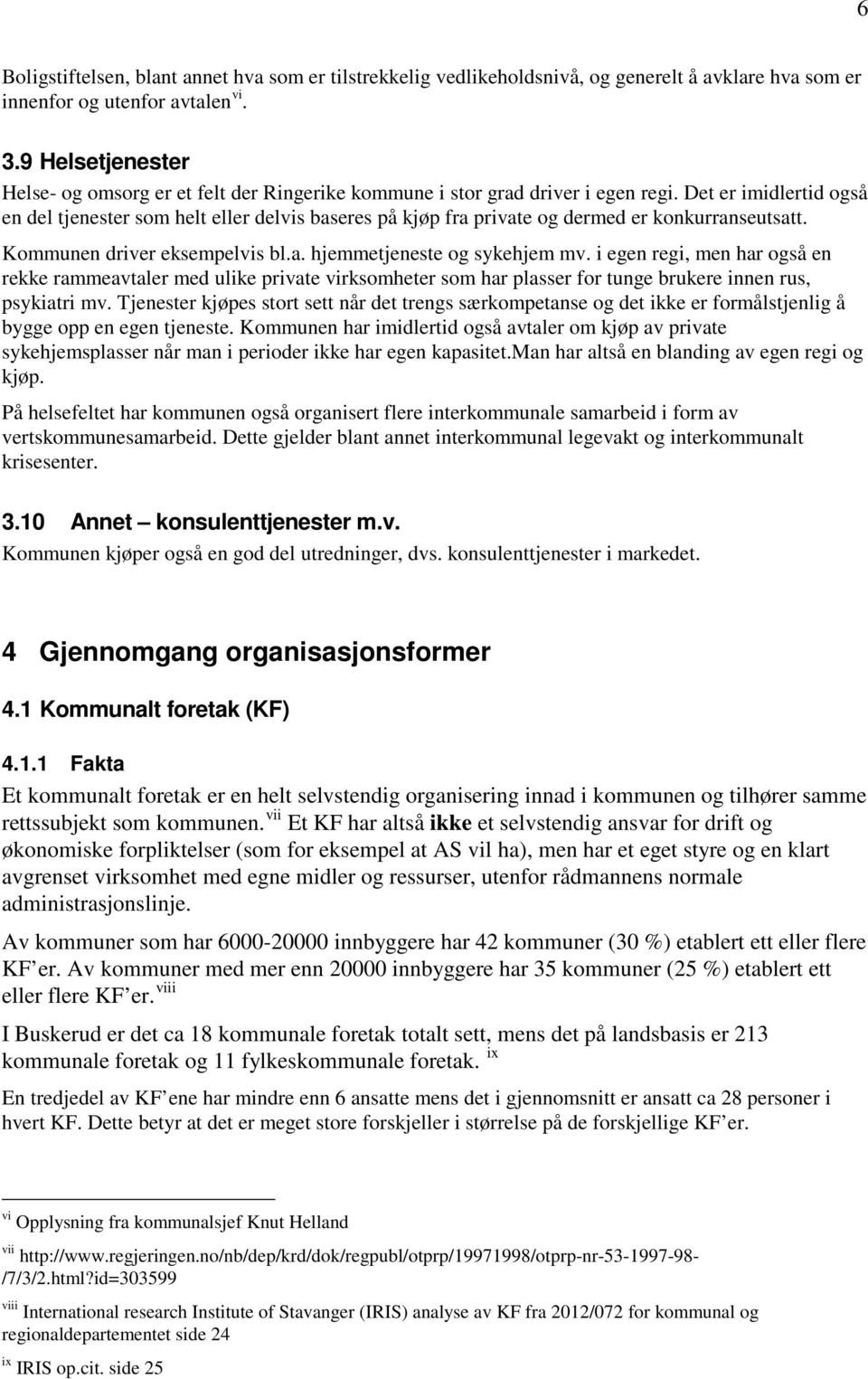 Det er imidlertid også en del tjenester som helt eller delvis baseres på kjøp fra private og dermed er konkurranseutsatt. Kommunen driver eksempelvis bl.a. hjemmetjeneste og sykehjem mv.