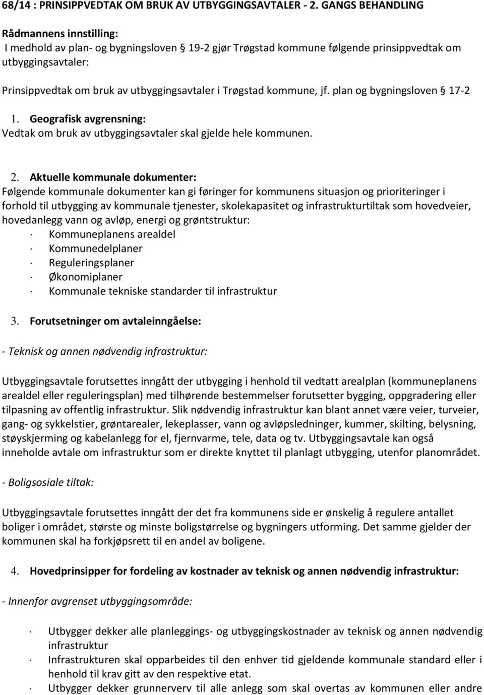 plan og bygningsloven 17-2 1. Geografisk avgrensning: Vedtak om bruk av utbyggingsavtaler skal gjelde hele kommunen. 2.