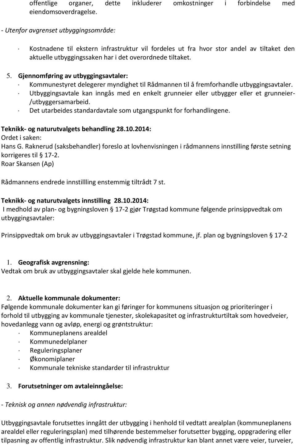 Gjennomføring av utbyggingsavtaler: Kommunestyret delegerer myndighet til Rådmannen til å fremforhandle utbyggingsavtaler.