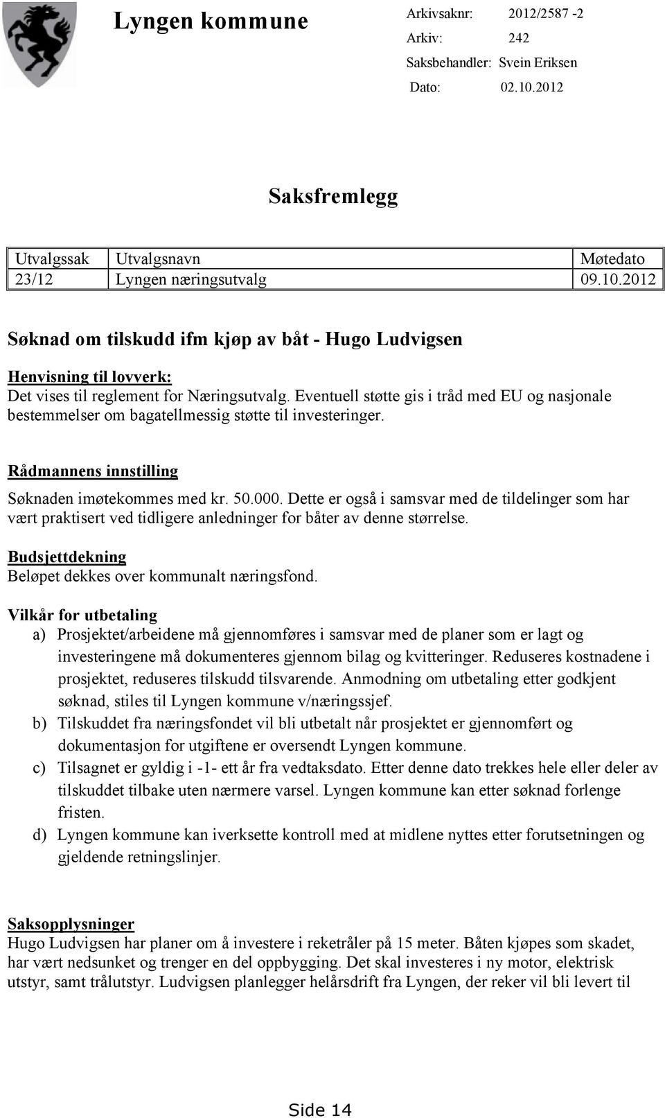 2012 Søknad om tilskudd ifm kjøp av båt - Hugo Ludvigsen Henvisning til lovverk: Det vises til reglement for Næringsutvalg.