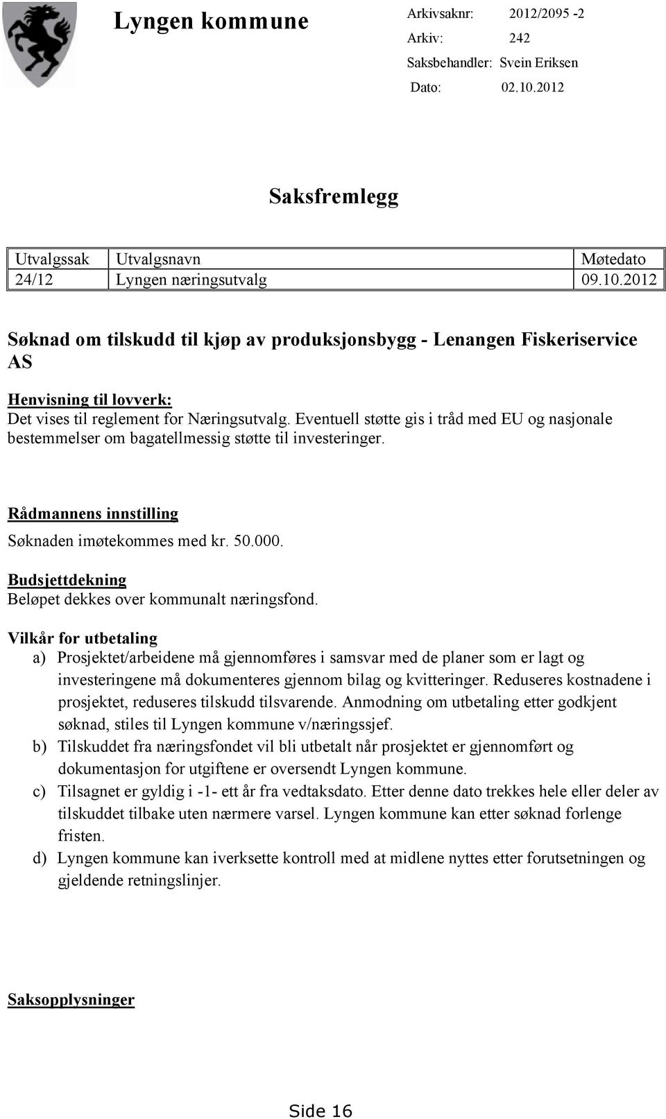 2012 Søknad om tilskudd til kjøp av produksjonsbygg - Lenangen Fiskeriservice AS Henvisning til lovverk: Det vises til reglement for Næringsutvalg.