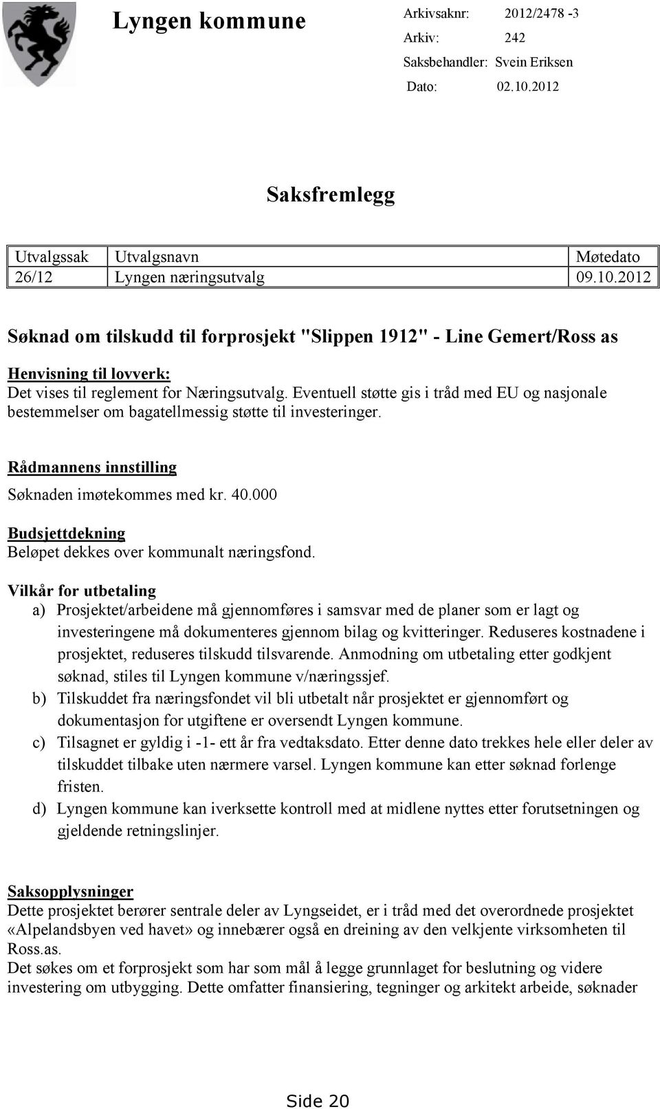 2012 Søknad om tilskudd til forprosjekt "Slippen 1912" - Line Gemert/Ross as Henvisning til lovverk: Det vises til reglement for Næringsutvalg.