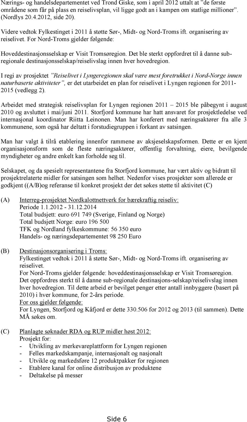 Det ble sterkt oppfordret til å danne subregionale destinasjonsselskap/reiselivslag innen hver hovedregion.