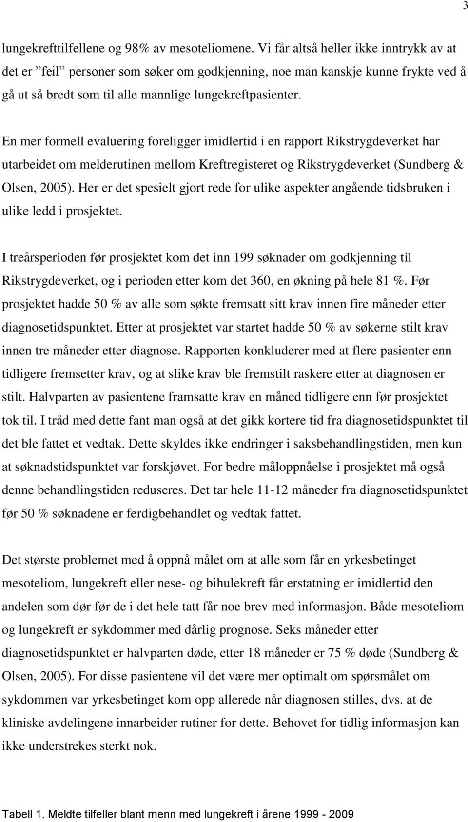 En mer formell evaluering foreligger imidlertid i en rapport Rikstrygdeverket har utarbeidet om melderutinen mellom Kreftregisteret og Rikstrygdeverket (Sundberg & Olsen, 2005).