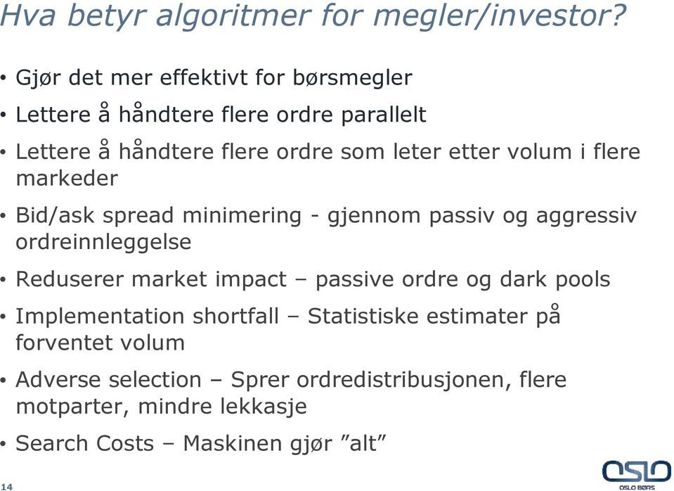 etter volum i flere markeder Bid/ask spread minimering - gjennom passiv og aggressiv ordreinnleggelse Reduserer market