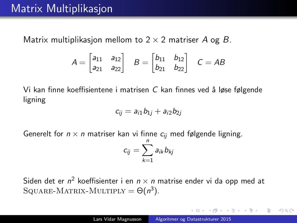 finnes ved å løse følgende ligning c ij = a i1 b 1j + a i2 b 2j Generelt for n n matriser kan vi finne c ij